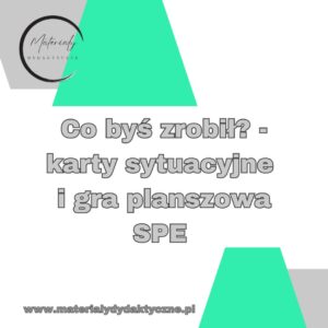 Co byś zrobił_ – karty sytuacyjne i gra planszowa SPE materialydydaktyczne.pl 2